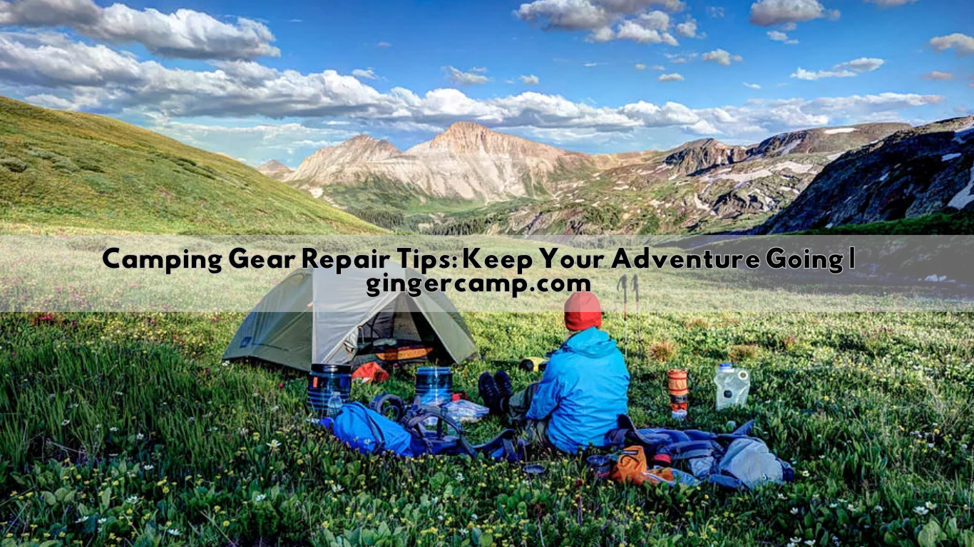 Camping Gear Repair Tips Keep Your Adventure Going
