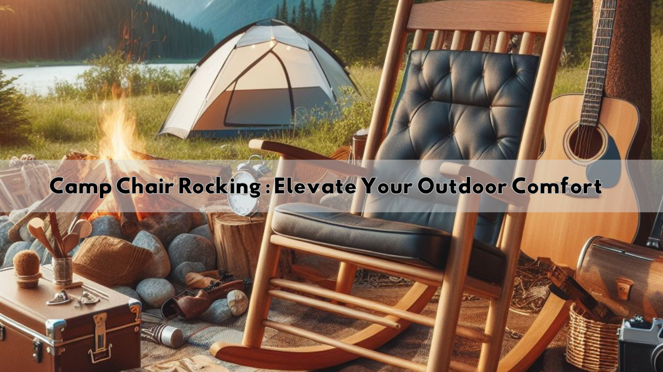 Camp Chair Rocking Elevate Your Outdoor Comfort